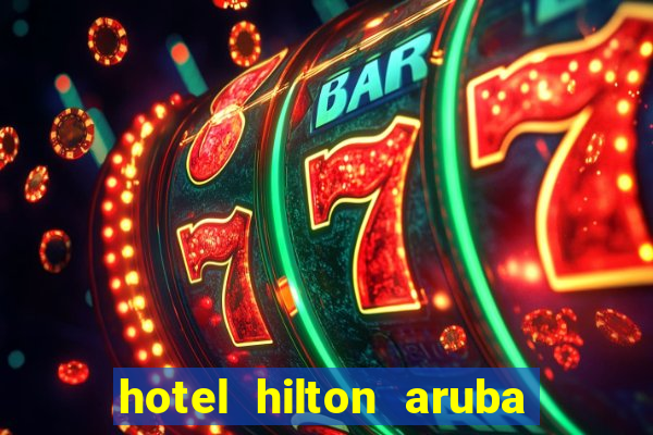 hotel hilton aruba caribbean resort & casino