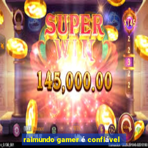 raimundo gamer é confiável