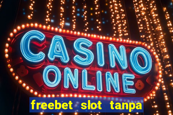 freebet slot tanpa deposit 2020 tanpa syarat