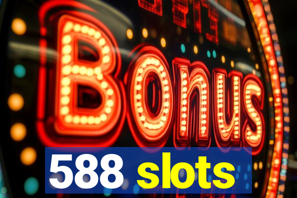 588 slots