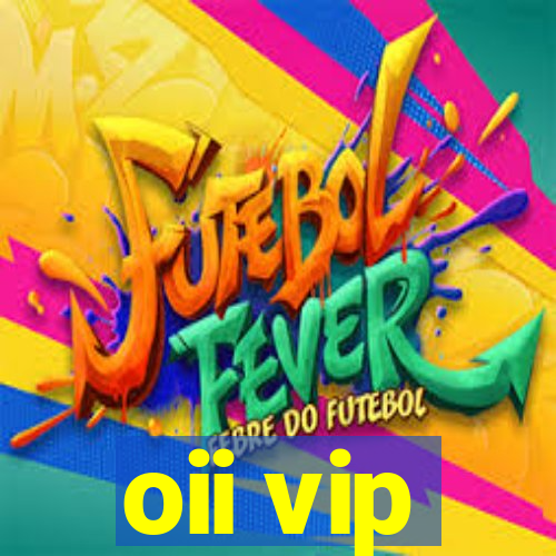 oii vip