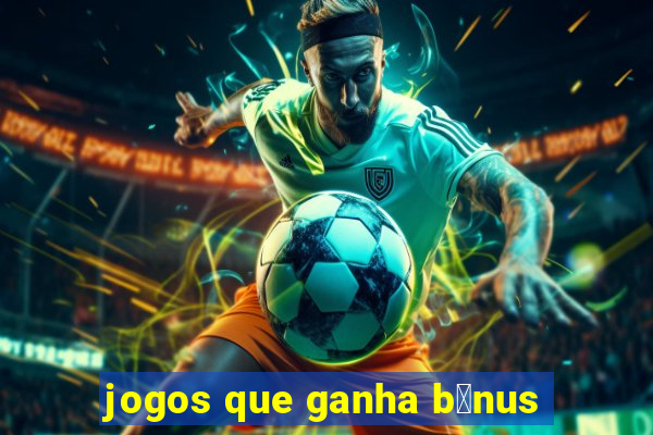 jogos que ganha b么nus