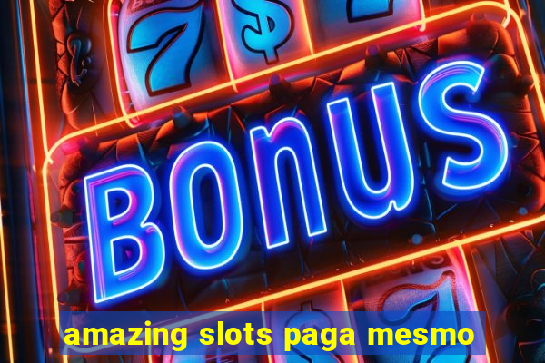 amazing slots paga mesmo