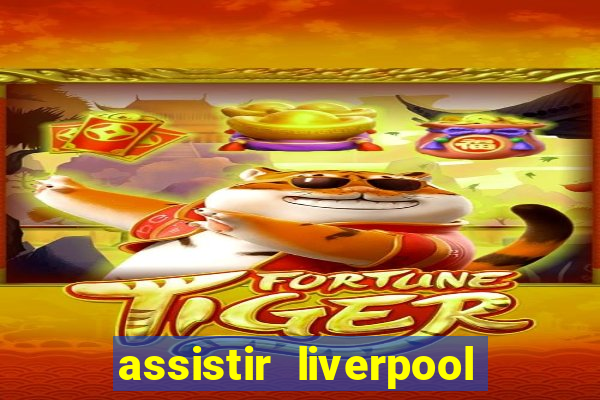 assistir liverpool no futemax