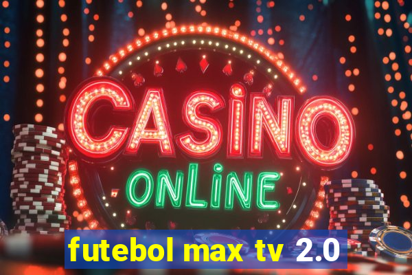 futebol max tv 2.0