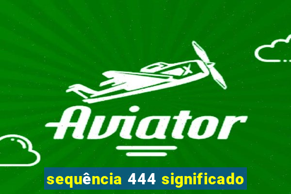 sequência 444 significado