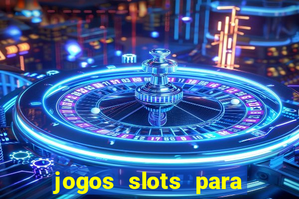 jogos slots para ganhar dinheiro