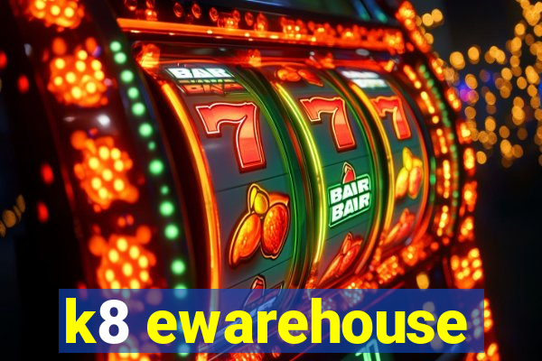 k8 ewarehouse