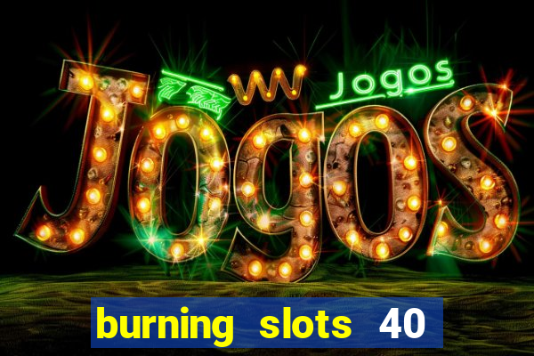 burning slots 40 slot free play