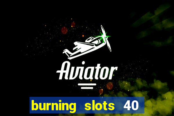 burning slots 40 slot free play