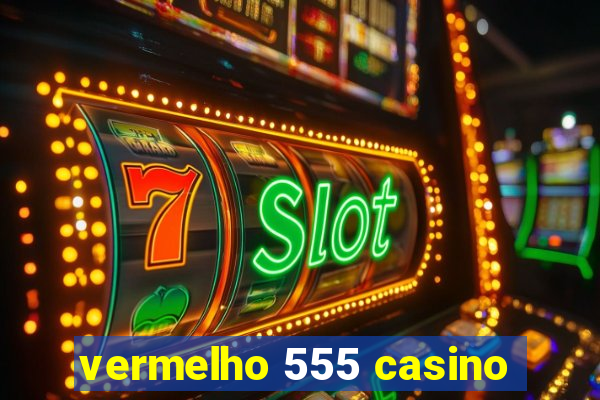 vermelho 555 casino