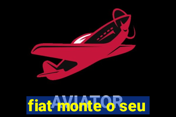 fiat monte o seu