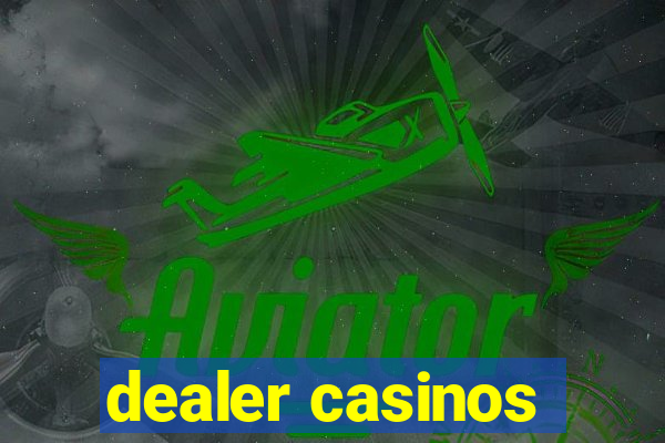 dealer casinos