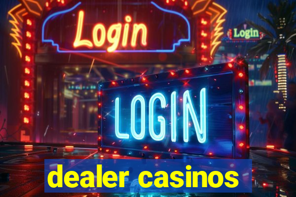 dealer casinos