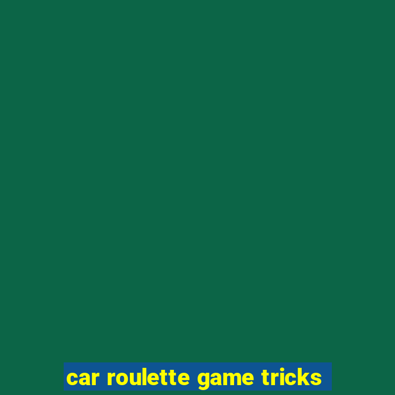 car roulette game tricks