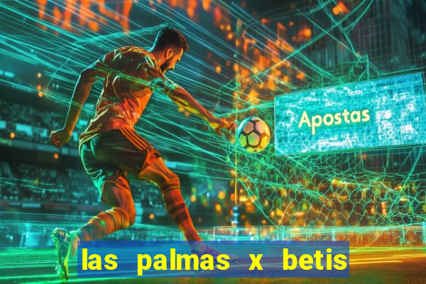 las palmas x betis minuto a minuto