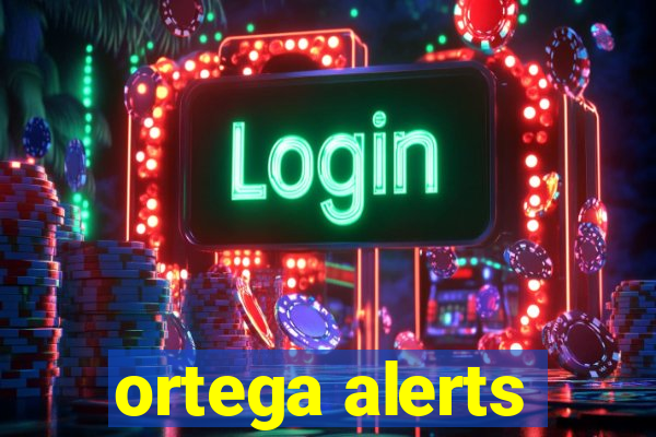 ortega alerts