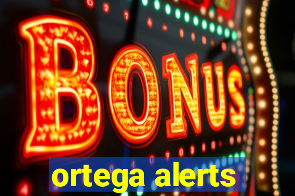 ortega alerts