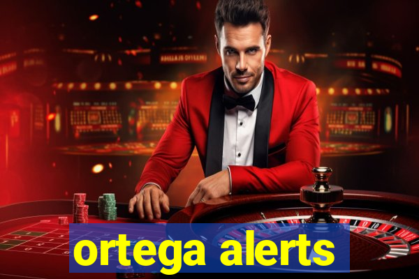 ortega alerts