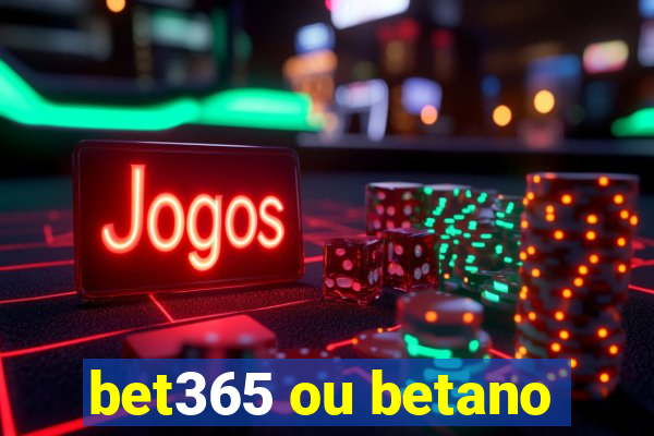 bet365 ou betano