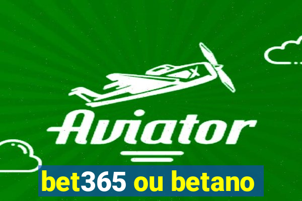 bet365 ou betano