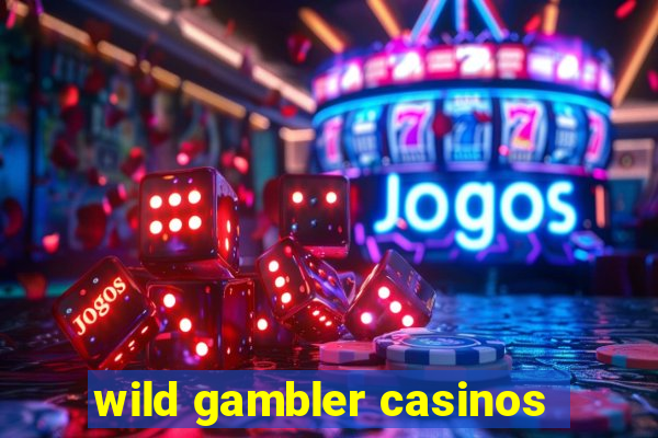 wild gambler casinos