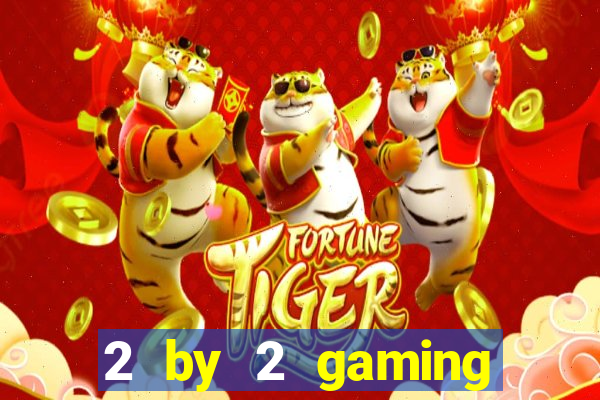 2 by 2 gaming online casino sites