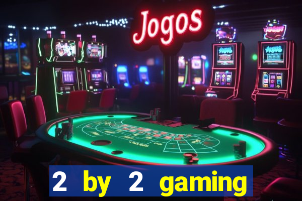 2 by 2 gaming online casino sites