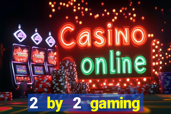 2 by 2 gaming online casino sites