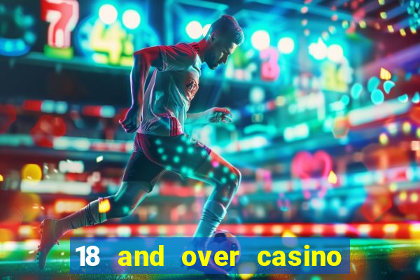 18 and over casino in california