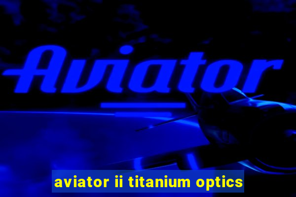 aviator ii titanium optics