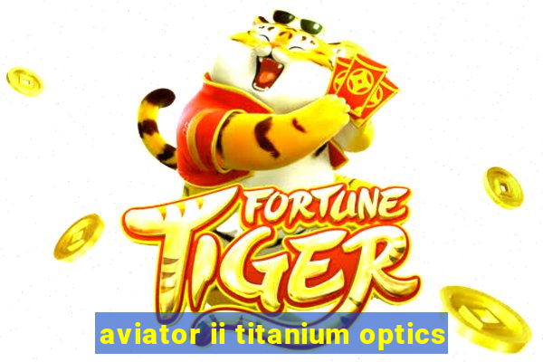 aviator ii titanium optics