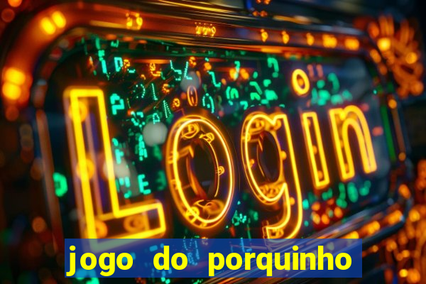 jogo do porquinho para ganhar dinheiro