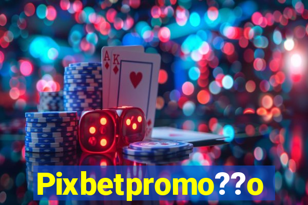 Pixbetpromo??o