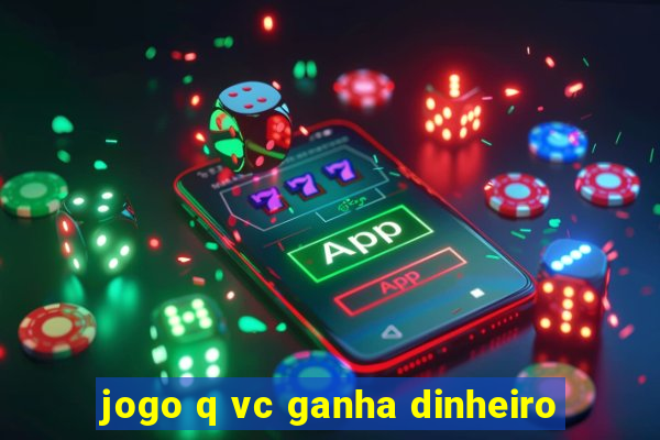 jogo q vc ganha dinheiro