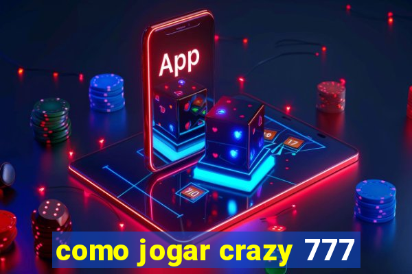 como jogar crazy 777