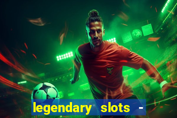 legendary slots - casino games