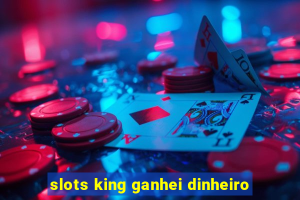 slots king ganhei dinheiro