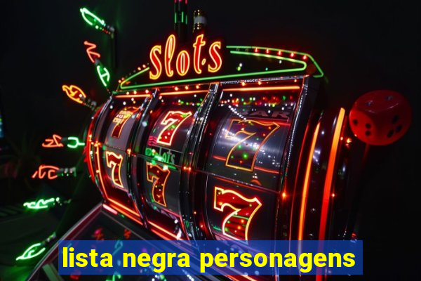 lista negra personagens