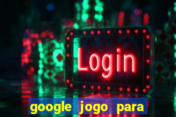 google jogo para ganhar dinheiro