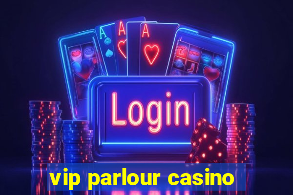 vip parlour casino