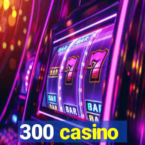 300 casino