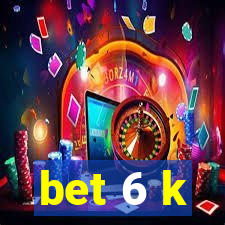 bet 6 k