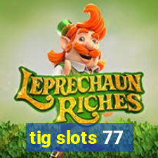 tig slots 77