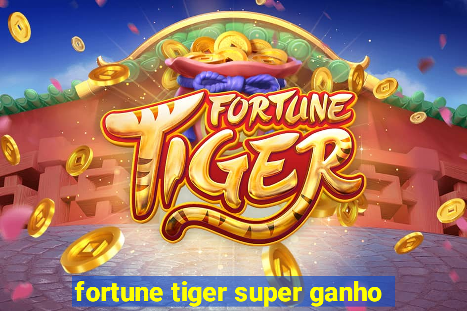 fortune tiger super ganho