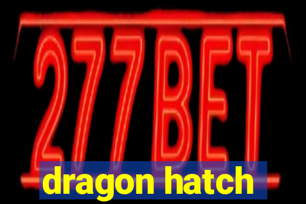 dragon hatch