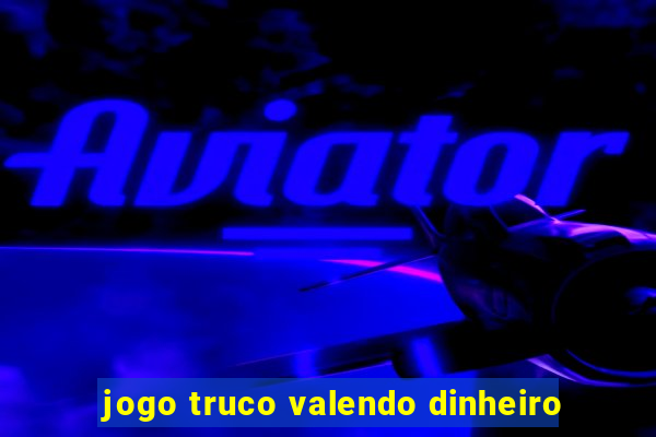 jogo truco valendo dinheiro