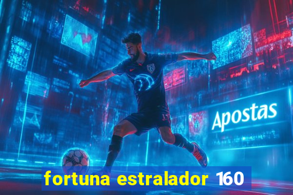 fortuna estralador 160