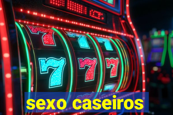 sexo caseiros