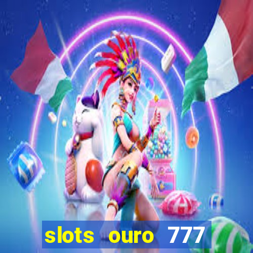 slots ouro 777 play store